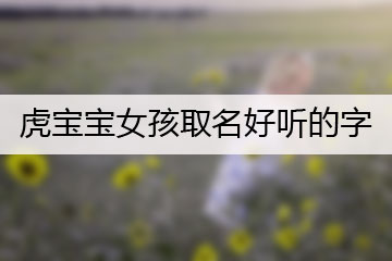 虎寶寶女孩取名好聽(tīng)的字