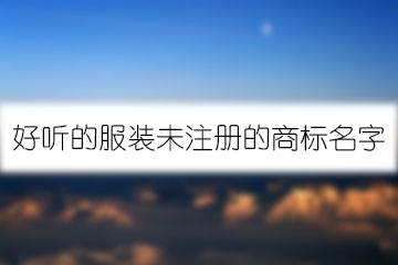 好聽的服裝未注冊的商標(biāo)名字