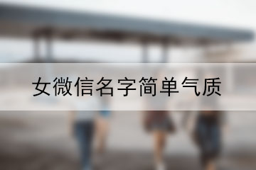 女微信名字簡單氣質(zhì)