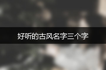 好聽的古風(fēng)名字三個字