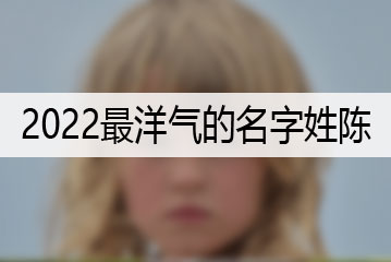 2022最洋氣的名字姓陳